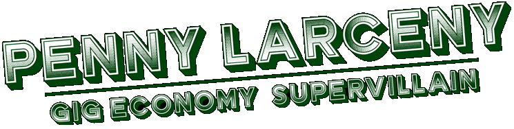 Penny Larceny: Gig Economy Supervillain.